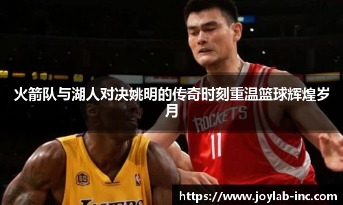 火箭队与湖人对决姚明的传奇时刻重温篮球辉煌岁月
