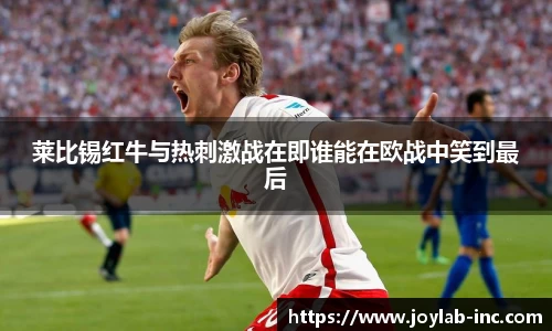 莱比锡红牛与热刺激战在即谁能在欧战中笑到最后
